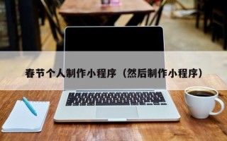 自贡春节个人制作小程序（然后制作小程序）