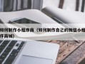 自贡如何制作小程序商（如何制作自己的微信小程序商城）