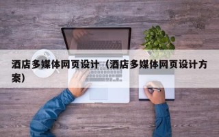 自贡酒店多媒体网页设计（酒店多媒体网页设计方案）